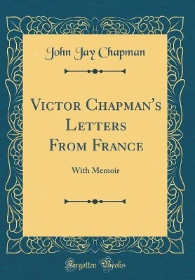 Victor Chapman's Letters From France: With Memoir (Classic Reprint)