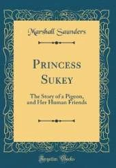 Princess Sukey: The Story of a Pigeon, and Her Human Friends (Classic Reprint)