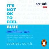 It's Not OK to Feel Blue (and other lies): Inspirational people open up about their mental health