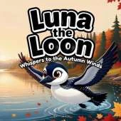 Luna the Loon Whispers to the Autumn Winds: An Indigenous Rhyming Picture Book of Gratitude, Change & Harvest Thanks