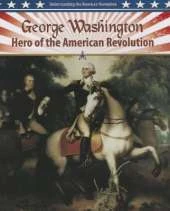 George Washington: Hero of the American Revolution