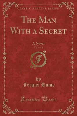 The Man With a Secret, Vol. 1 of 3: A Novel (Classic Reprint)