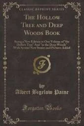 The Hollow Tree and Deep Woods Book: Being a New Edition in One Volume of "the Hollow Tree" And "in the Deep Woods" With Several New Stories and Pictures Added (Classic Reprint)