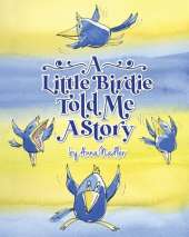 A Little Birdie Told Me A Story: Whimsical tale in verse.