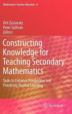 Constructing Knowledge for Teaching Secondary Mathematics: Tasks to enhance prospective and practicing teacher learning