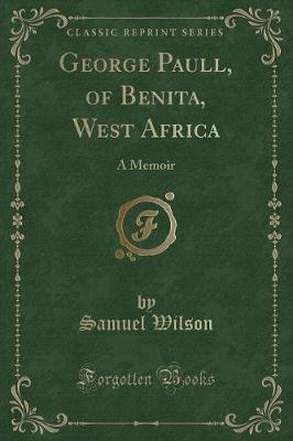 George Paull, of Benita, West Africa: A Memoir (Classic Reprint)