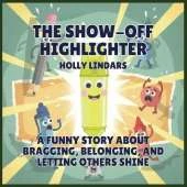 The Show-Off Highlighter: A Funny Story About Bragging, Belonging, and Letting Others Shine