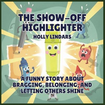 The Show-Off Highlighter: A Funny Story About Bragging, Belonging, and Letting Others Shine