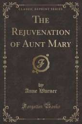 The Rejuvenation of Aunt Mary (Classic Reprint)