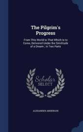 The Pilgrim's Progress: From This World to That Which Is to Come, Delivered Under the Similitude of a Dream; in Two Parts