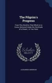 The Pilgrim's Progress: From This World to That Which Is to Come, Delivered Under the Similitude of a Dream; in Two Parts