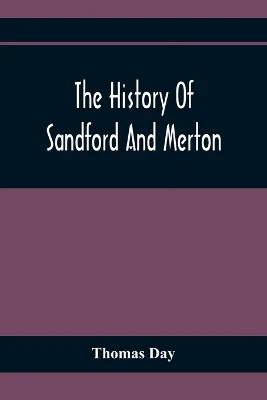 The History Of Sandford And Merton: For The Use Of Juvenile Britons: Embellished With Eight Elegant Copper Plate Prints