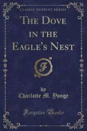 The Dove in the Eagle's Nest (Classic Reprint)