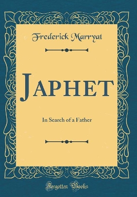 Japhet: In Search of a Father (Classic Reprint)