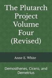The Plutarch Project Volume Four (Revised): Demosthenes, Cicero, and Demetrius