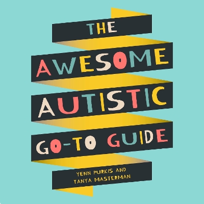The Awesome Autistic Go-To Guide: A Practical Handbook for Autistic Teens and Tweens