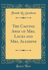 The Casting Away of Mrs. Lecks and Mrs. Aleshine (Classic Reprint)