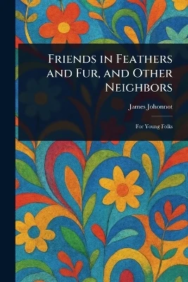Friends in Feathers and Fur, and Other Neighbors