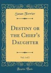 Destiny or the Chief's Daughter, Vol. 1 of 2 (Classic Reprint)