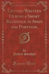 Letters Written During a Short Residence in Spain and Portugal (Classic Reprint)