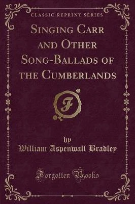 Singing Carr and Other Song-Ballads of the Cumberlands (Classic Reprint)