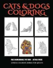Stress Coloring Books for Adults (Cats and Dogs): Advanced Coloring (Colouring) Books for Adults with 44 Coloring Pages: Cats and Dogs (Adult Colouring (Coloring) Books)