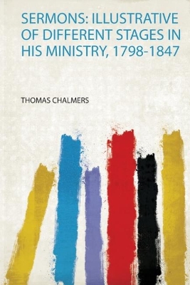 Sermons: Illustrative of Different Stages in His Ministry, 1798-1847