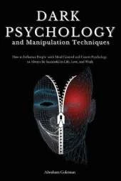 Dark Psychology and Manipulation Techniques: How to Influence People with Mind Control and Covert Psychology, to Always Be Successful in Life, Love and Work