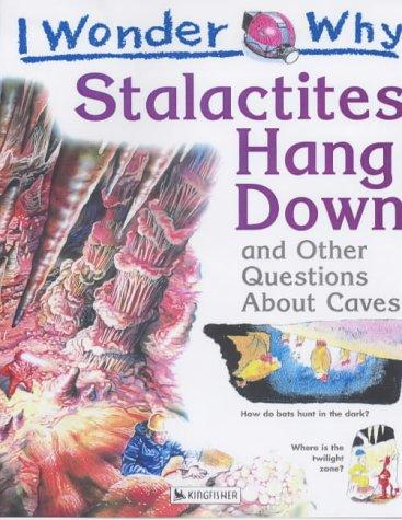 I Wonder Why Stalactites Hang Down and Other Questions About Caves: IWW Stalactites Hang Down