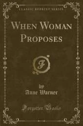 When Woman Proposes (Classic Reprint)