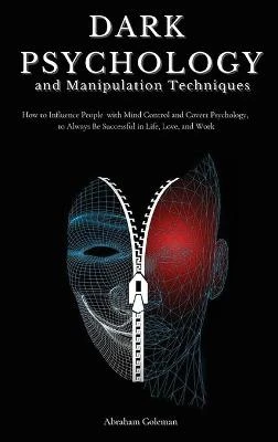 Dark Psychology and Manipulation Techniques: How to Influence People with Mind Control and Covert Psychology, to Always Be Successful in Life, Love and Work