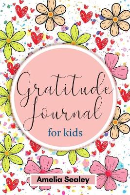 Gratitude Book for Kids: Practice the Attitude of Gratitude and Mindfulness, Fun and Creative Way for Kids to Develop Positive Habits