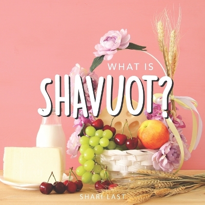 What is Shavuot?: Your guide to the unique traditions of the Jewish festival of Shavuot