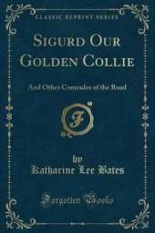Sigurd Our Golden Collie: And Other Comrades of the Road (Classic Reprint)