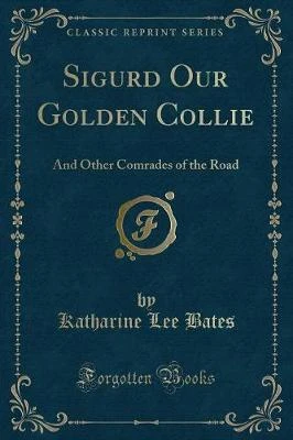 Sigurd Our Golden Collie: And Other Comrades of the Road (Classic Reprint)