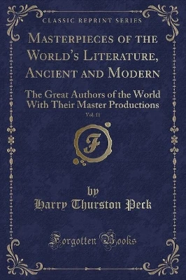Masterpieces of the World's Literature, Ancient and Modern, Vol. 11: The Great Authors of the World With Their Master Productions (Classic Reprint)