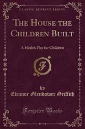 The House the Children Built: A Health Play for Children (Classic Reprint)
