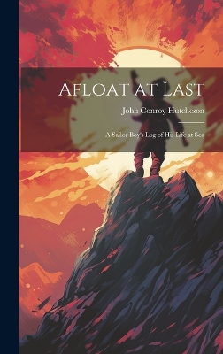 Afloat at Last: A Sailor Boy's Log of his Life at Sea