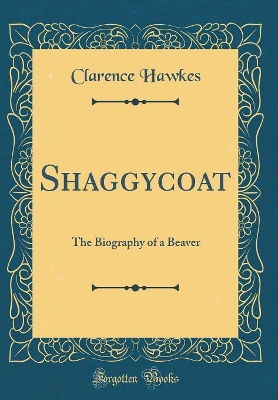 Shaggycoat: The Biography of a Beaver (Classic Reprint)
