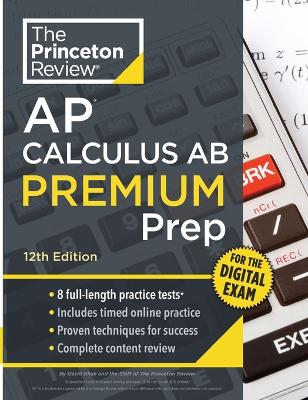 Princeton Review AP Calculus AB Premium Prep, 12th Edition: 8 Practice Tests + Digital Practice Online + Content Review
