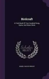 Birdcraft: A Field Book Of Two Hundred Song, Game, And Water Birds