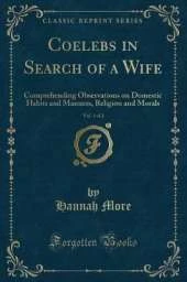 Coelebs in Search of a Wife, Vol. 1 of 2: Comprehending Observations on Domestic Habits and Manners, Religion and Morals (Classic Reprint)