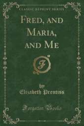 Fred, and Maria, and Me (Classic Reprint)