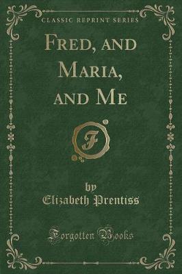 Fred, and Maria, and Me (Classic Reprint)