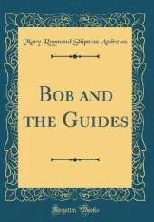 Bob and the Guides (Classic Reprint)