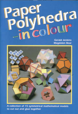 Paper Polyhedra in Colour: A Collection of 15 Symmetrical Mathematical Models to Cut Out and Glue Together