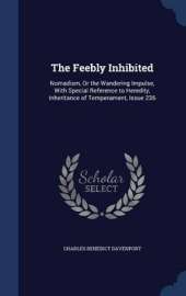 The Feebly Inhibited: Nomadism, or the Wandering Impulse, with Special Reference to Heredity, Inheritance of Temperament, Issue 236