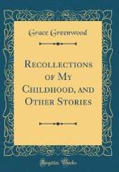 Recollections of My Childhood, and Other Stories (Classic Reprint)