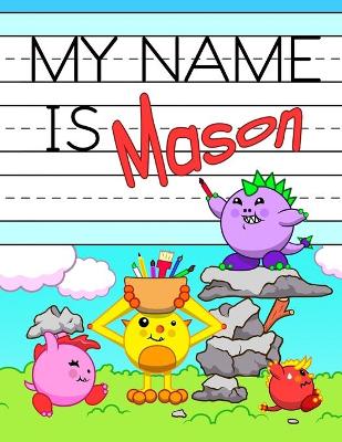 My Name is Mason: Personalized Primary Tracing Workbook for Kids Learning How to Write Their Name, Practice Paper with 1 Ruling Designed for Children in Preschool and Kindergarten