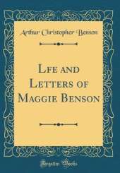 Lfe and Letters of Maggie Benson (Classic Reprint)